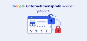 Google Unternehmensprofil wieder gesperrt: Was dahintersteckt und was Sie jetzt tun können